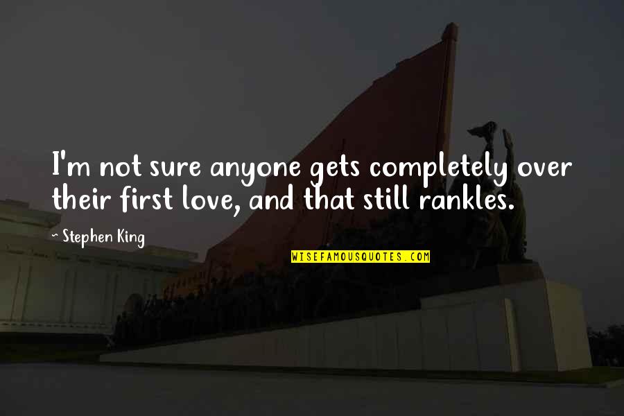 Not Sure Love Quotes By Stephen King: I'm not sure anyone gets completely over their