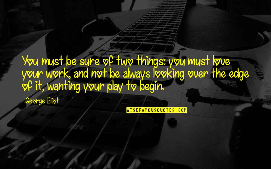 Not Sure Of Love Quotes By George Eliot: You must be sure of two things: you