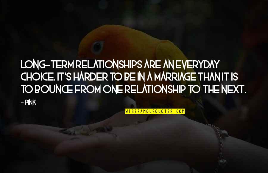 Not Sure On Relationships Quotes By Pink: Long-term relationships are an everyday choice. It's harder