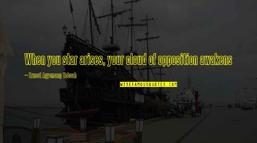 Not Sure Quotes Quotes By Ernest Agyemang Yeboah: When you star arises, your cloud of opposition