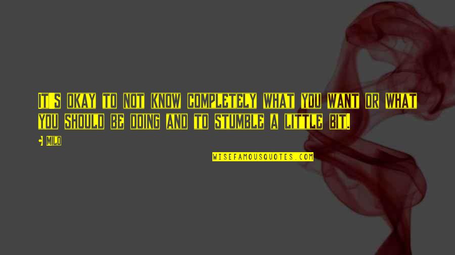 Not Sure What I Should Be Doing Quotes By Milo: It's okay to not know completely what you