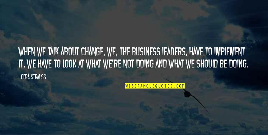 Not Sure What I Should Be Doing Quotes By Ofra Strauss: When we talk about change, we, the business