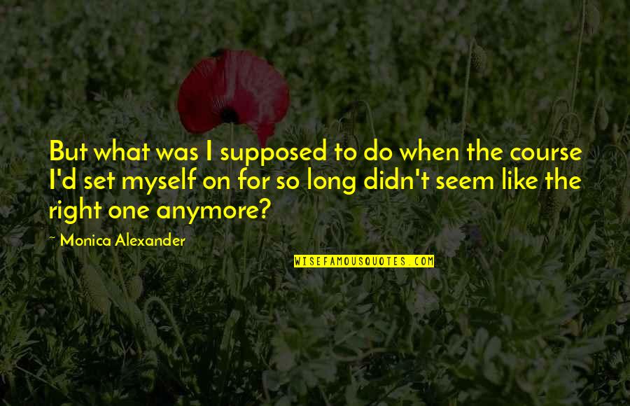 Not Sure What To Do Anymore Quotes By Monica Alexander: But what was I supposed to do when