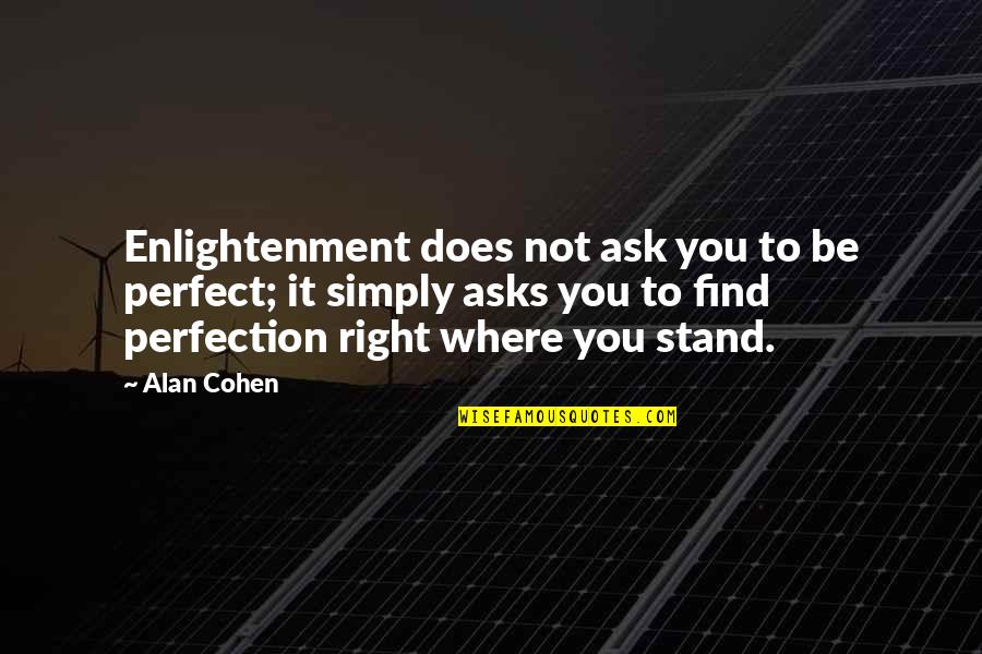 Not Sure Where I Stand Quotes By Alan Cohen: Enlightenment does not ask you to be perfect;