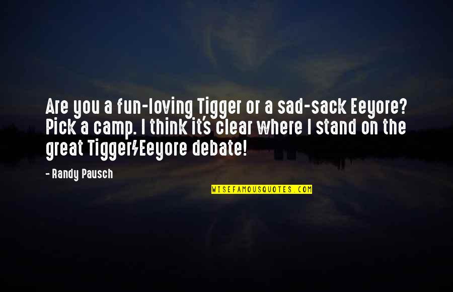 Not Sure Where I Stand Quotes By Randy Pausch: Are you a fun-loving Tigger or a sad-sack