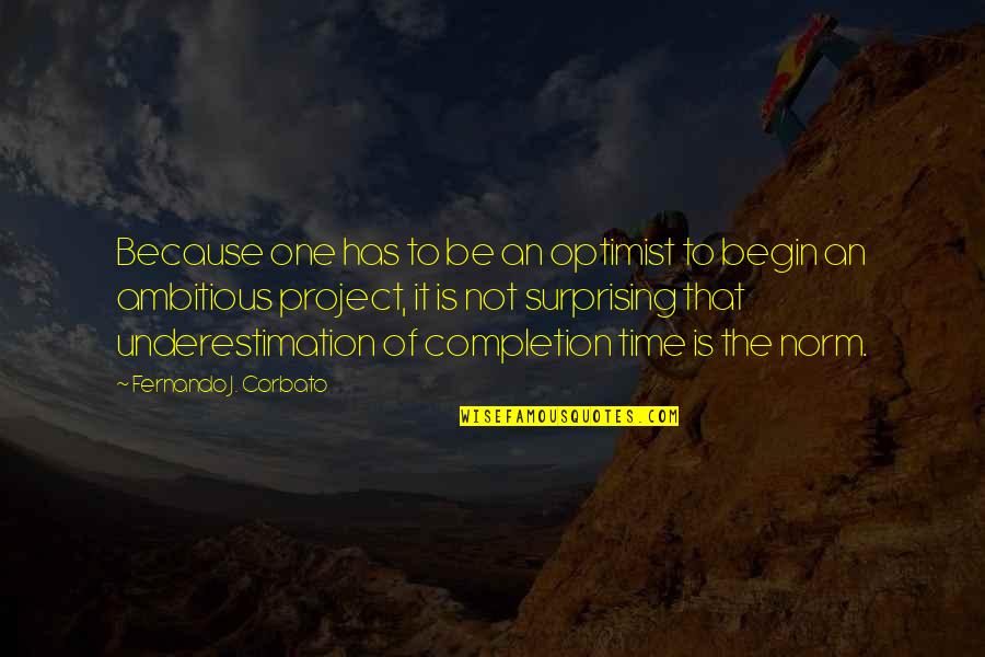 Not Surprising Quotes By Fernando J. Corbato: Because one has to be an optimist to