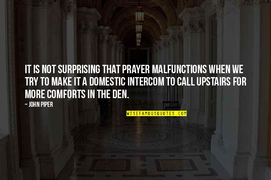 Not Surprising Quotes By John Piper: It is not surprising that prayer malfunctions when