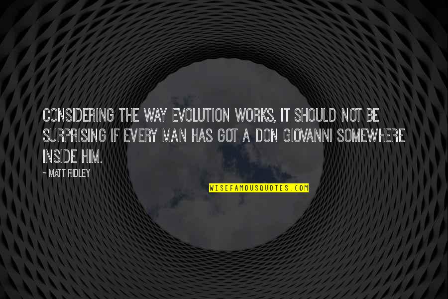 Not Surprising Quotes By Matt Ridley: Considering the way evolution works, it should not