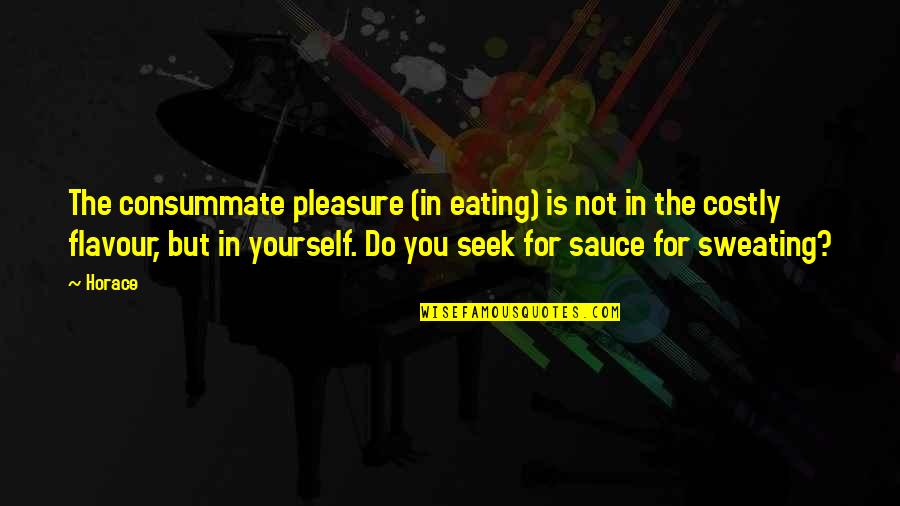 Not Sweating You Quotes By Horace: The consummate pleasure (in eating) is not in