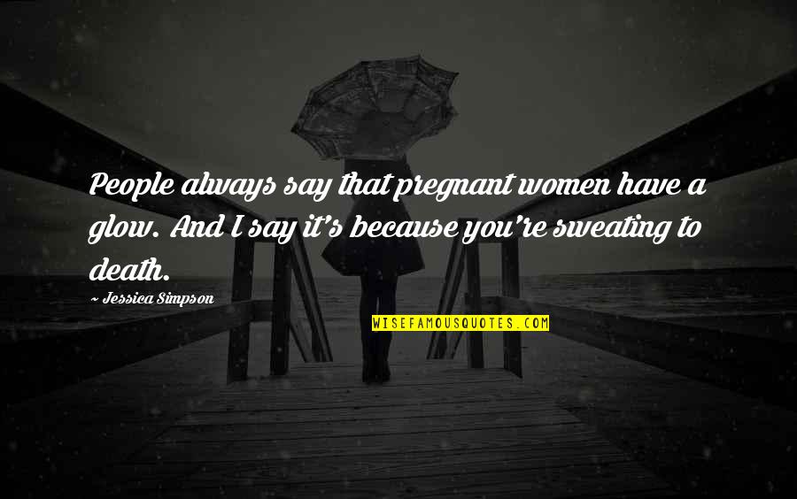 Not Sweating You Quotes By Jessica Simpson: People always say that pregnant women have a