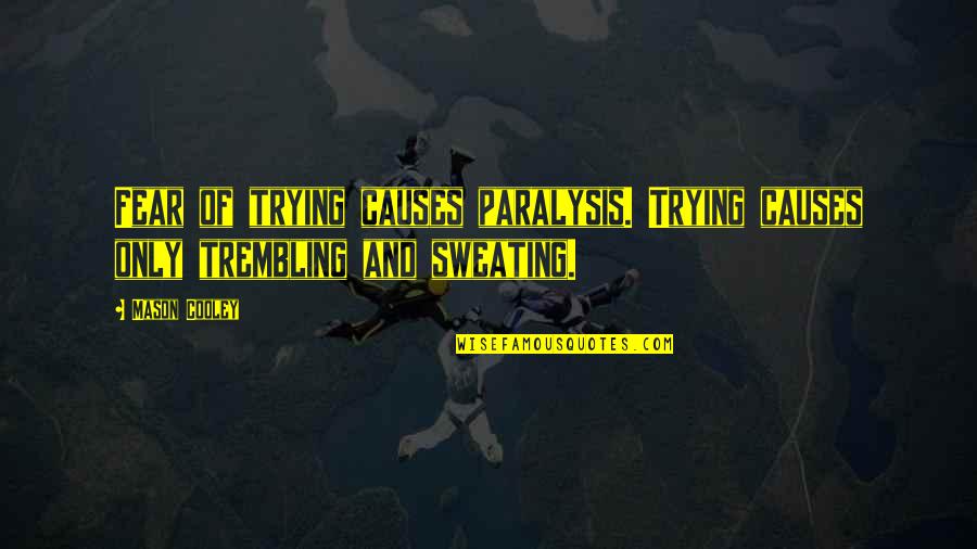 Not Sweating You Quotes By Mason Cooley: Fear of trying causes paralysis. Trying causes only