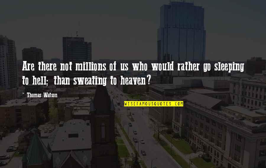 Not Sweating You Quotes By Thomas Watson: Are there not millions of us who would