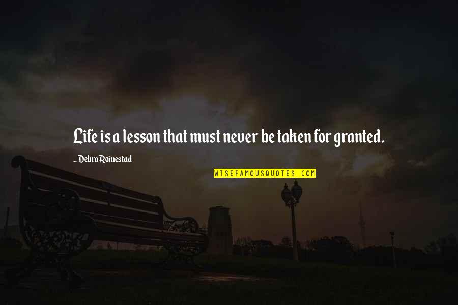 Not Taken For Granted Quotes By Debra Roinestad: Life is a lesson that must never be