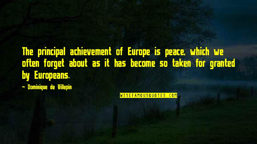 Not Taken For Granted Quotes By Dominique De Villepin: The principal achievement of Europe is peace, which