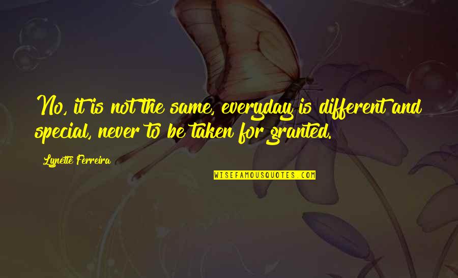 Not Taken For Granted Quotes By Lynette Ferreira: No, it is not the same, everyday is
