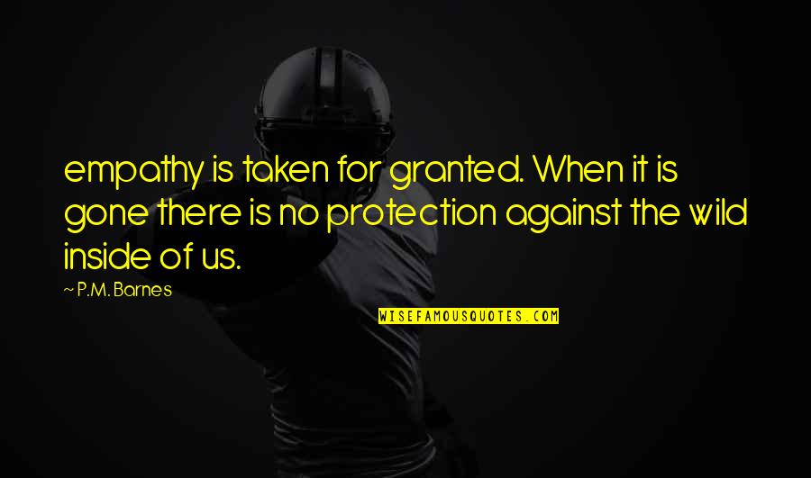 Not Taken For Granted Quotes By P.M. Barnes: empathy is taken for granted. When it is