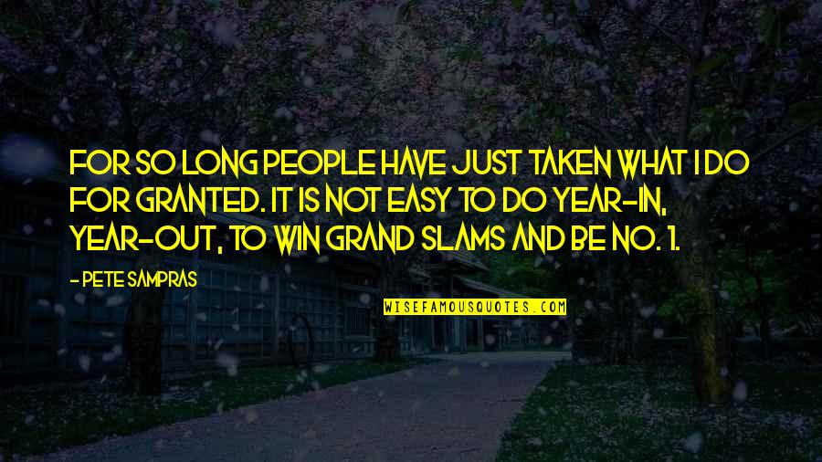 Not Taken For Granted Quotes By Pete Sampras: For so long people have just taken what