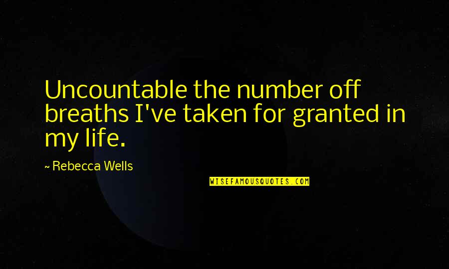 Not Taken For Granted Quotes By Rebecca Wells: Uncountable the number off breaths I've taken for