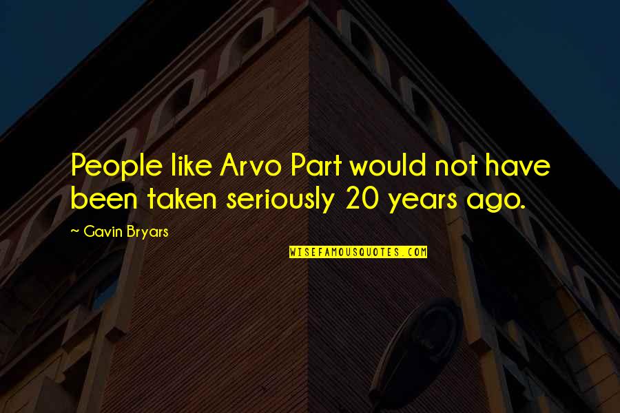 Not Taken Quotes By Gavin Bryars: People like Arvo Part would not have been