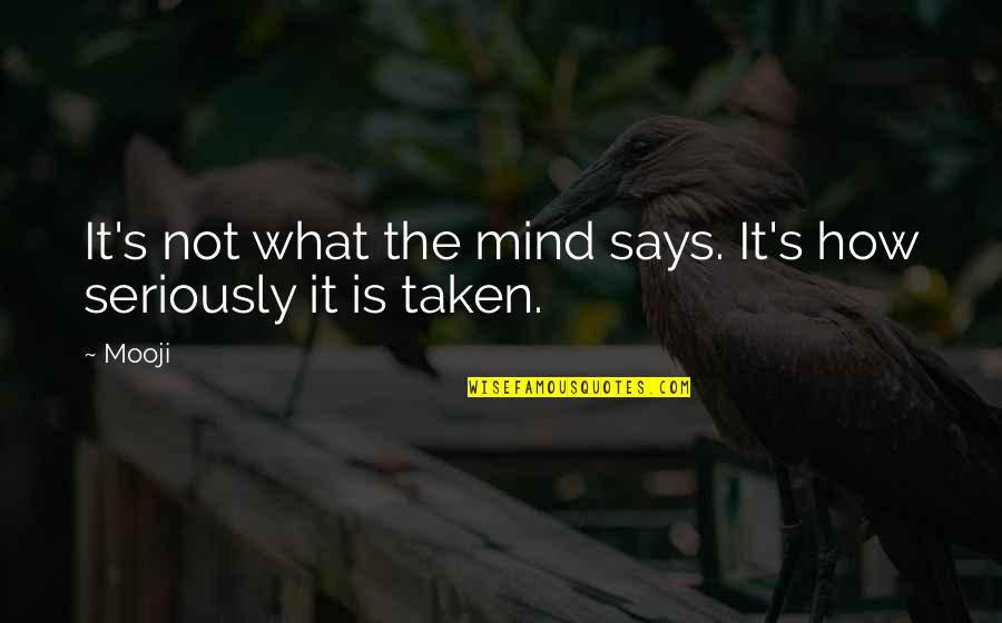 Not Taken Quotes By Mooji: It's not what the mind says. It's how