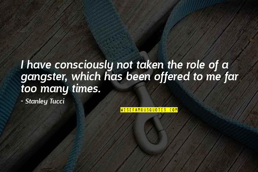 Not Taken Quotes By Stanley Tucci: I have consciously not taken the role of