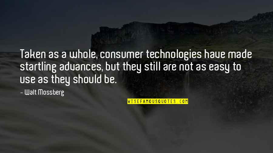 Not Taken Quotes By Walt Mossberg: Taken as a whole, consumer technologies have made