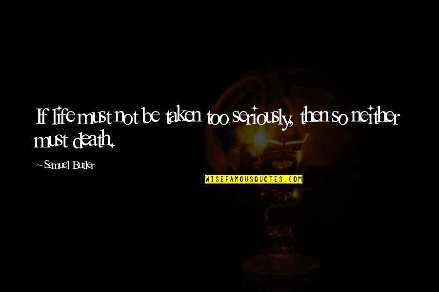 Not Taken Seriously Quotes By Samuel Butler: If life must not be taken too seriously,