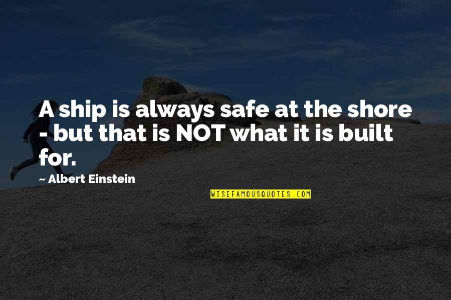 Not Taking A Risk Quotes By Albert Einstein: A ship is always safe at the shore