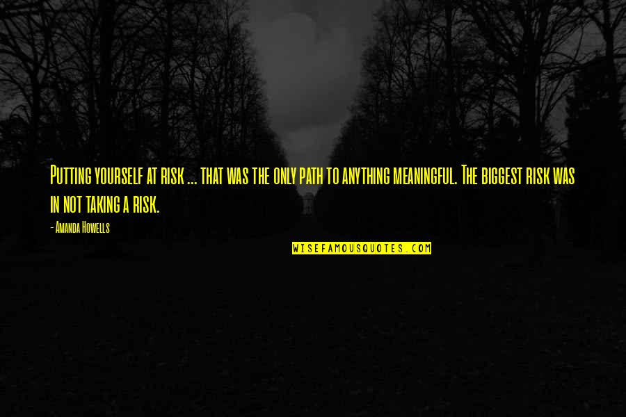Not Taking A Risk Quotes By Amanda Howells: Putting yourself at risk ... that was the