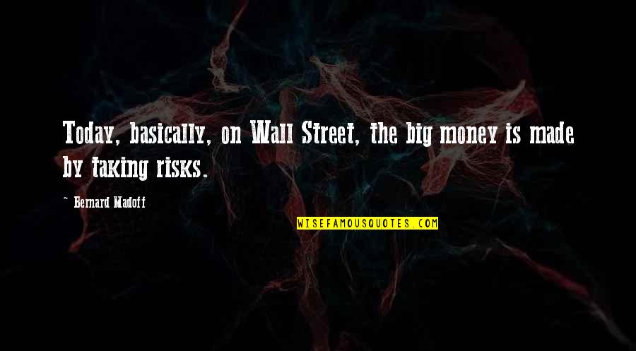 Not Taking A Risk Quotes By Bernard Madoff: Today, basically, on Wall Street, the big money
