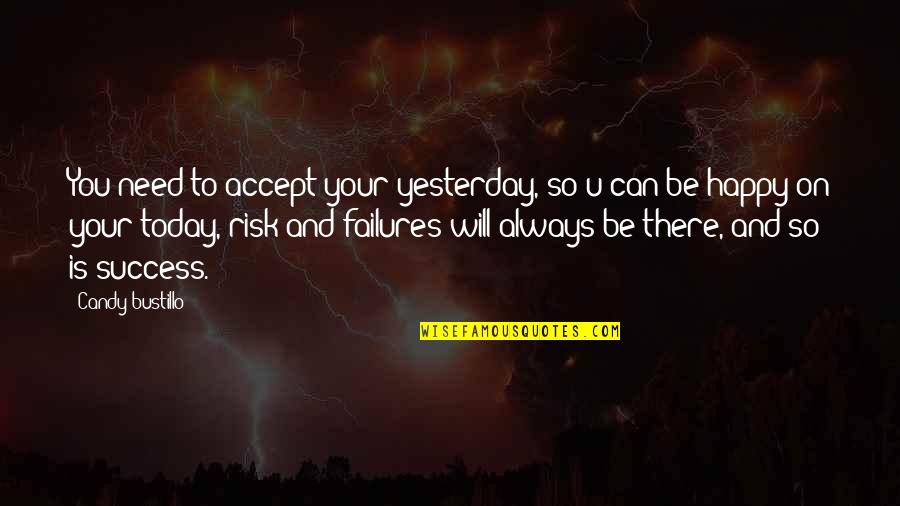Not Taking A Risk Quotes By Candy Bustillo: You need to accept your yesterday, so u