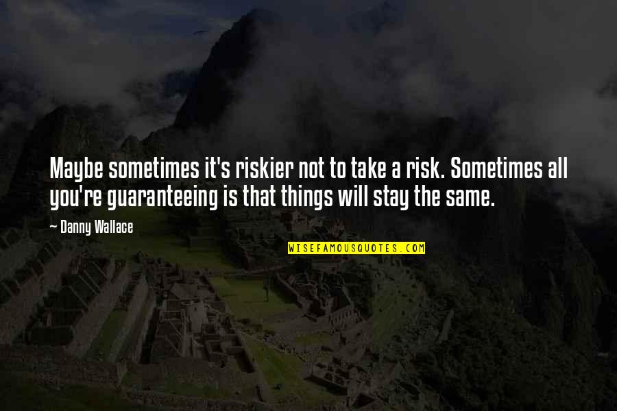 Not Taking A Risk Quotes By Danny Wallace: Maybe sometimes it's riskier not to take a