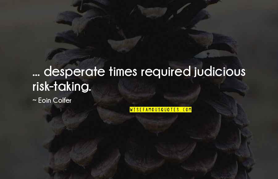 Not Taking A Risk Quotes By Eoin Colfer: ... desperate times required judicious risk-taking.