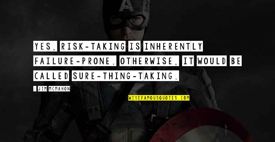 Not Taking A Risk Quotes By Jim McMahon: Yes, risk-taking is inherently failure-prone. Otherwise, it would