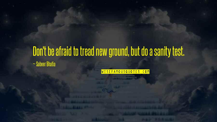 Not Taking A Risk Quotes By Sabeer Bhatia: Don't be afraid to tread new ground, but