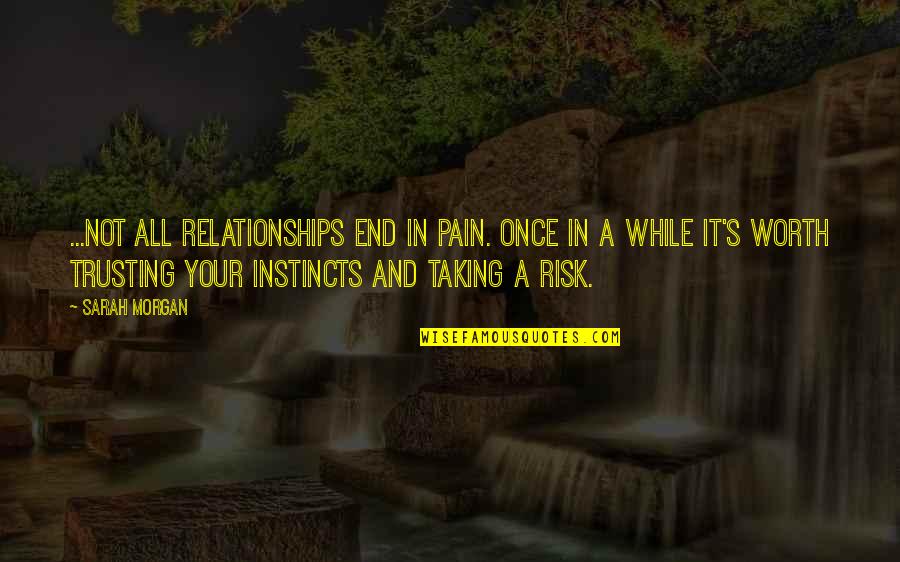 Not Taking A Risk Quotes By Sarah Morgan: ...not all relationships end in pain. Once in