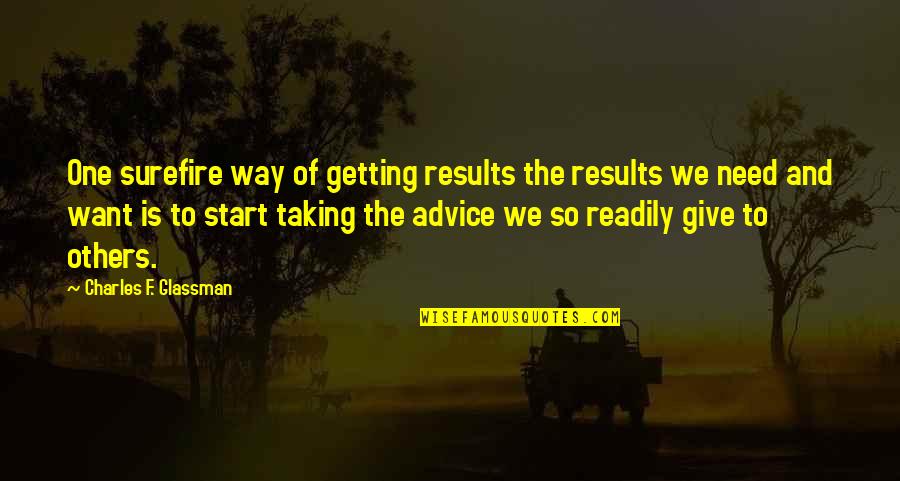 Not Taking Advice From Others Quotes By Charles F. Glassman: One surefire way of getting results the results