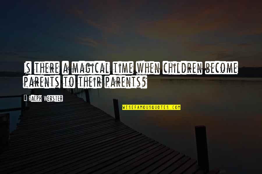 Not Taking Care Of Parents Quotes By Ralph Webster: Is there a magical time when children become