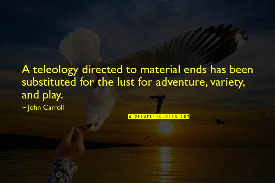 Not Taking Good Advice Quotes By John Carroll: A teleology directed to material ends has been