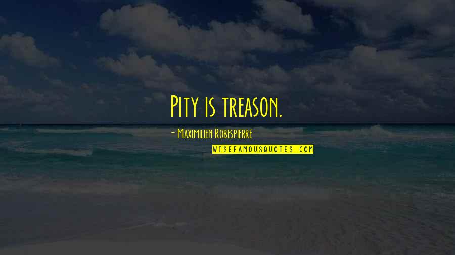 Not Taking Handouts Quotes By Maximilien Robespierre: Pity is treason. Not Taking Handouts Quotes By Maximilien Robespierre: Pity is treason.