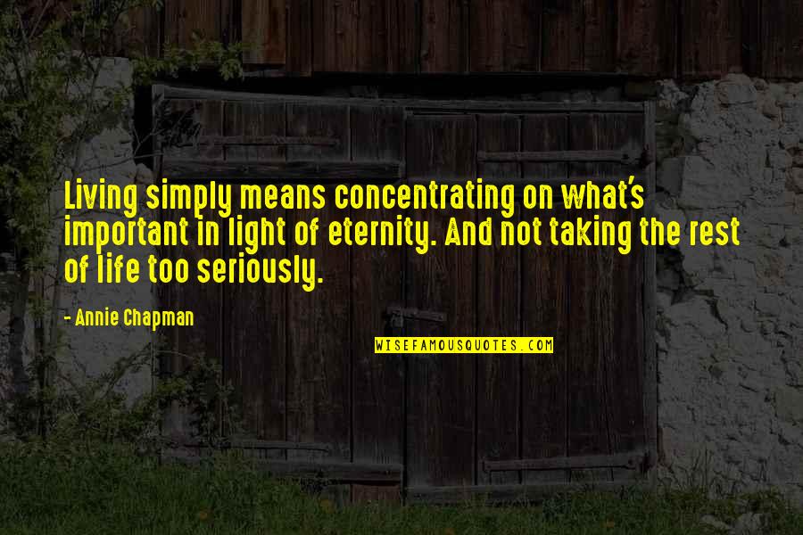 Not Taking Life So Seriously Quotes By Annie Chapman: Living simply means concentrating on what's important in