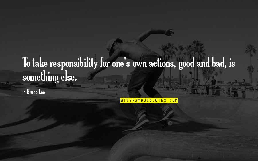 Not Taking Responsibility For Actions Quotes By Bruce Lee: To take responsibility for one's own actions, good