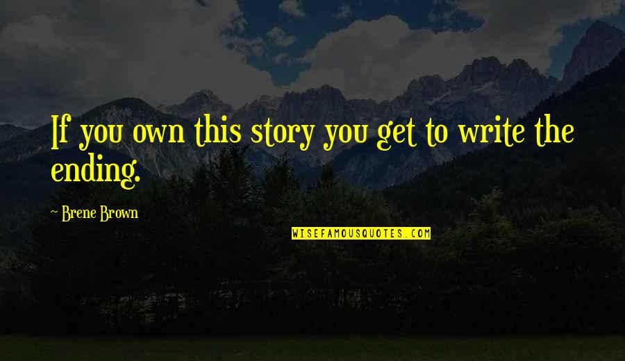 Not Taking Responsibility Quotes By Brene Brown: If you own this story you get to