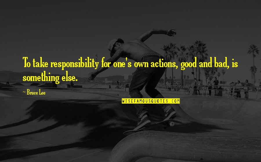 Not Taking Responsibility Quotes By Bruce Lee: To take responsibility for one's own actions, good