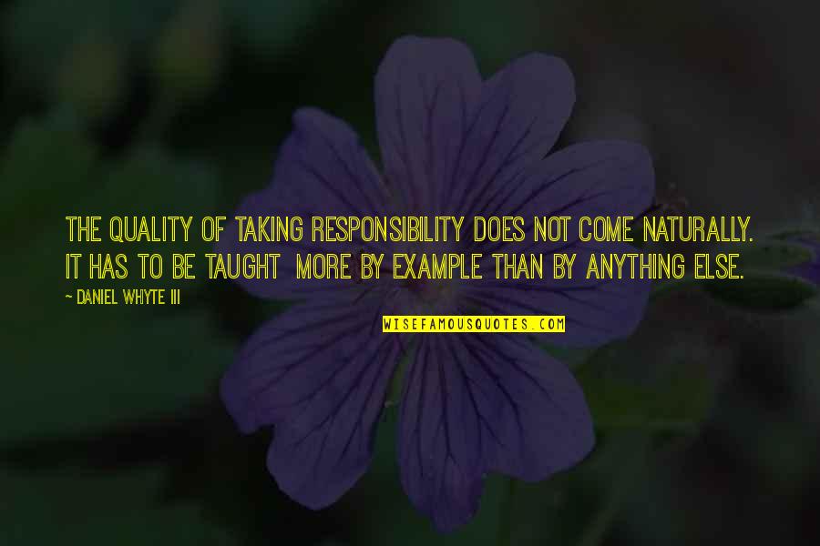 Not Taking Responsibility Quotes By Daniel Whyte III: The quality of taking responsibility does not come
