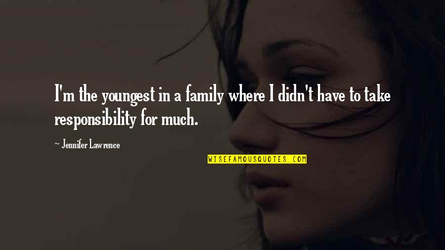 Not Taking Responsibility Quotes By Jennifer Lawrence: I'm the youngest in a family where I