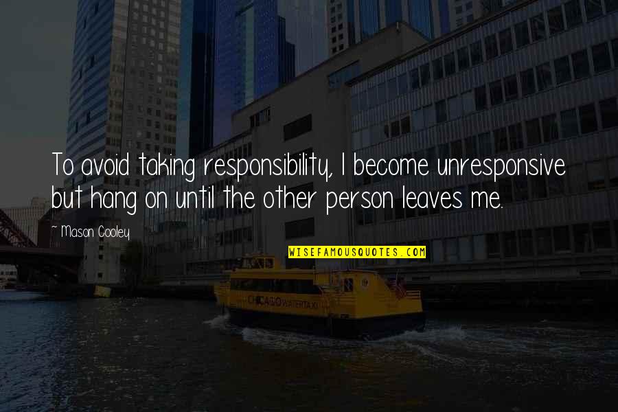 Not Taking Responsibility Quotes By Mason Cooley: To avoid taking responsibility, I become unresponsive but