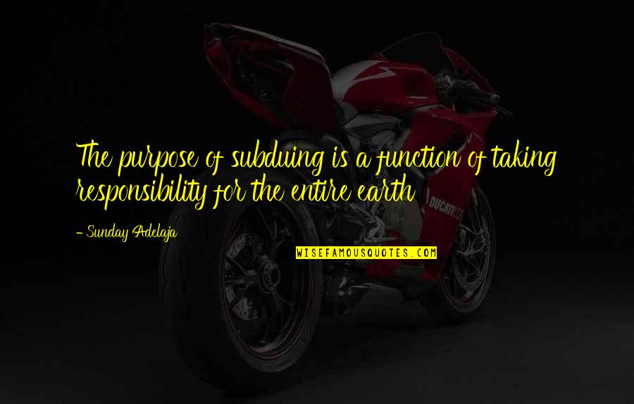 Not Taking Responsibility Quotes By Sunday Adelaja: The purpose of subduing is a function of
