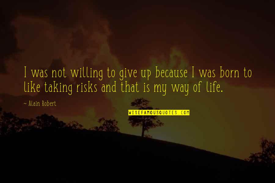 Not Taking Risks Quotes By Alain Robert: I was not willing to give up because