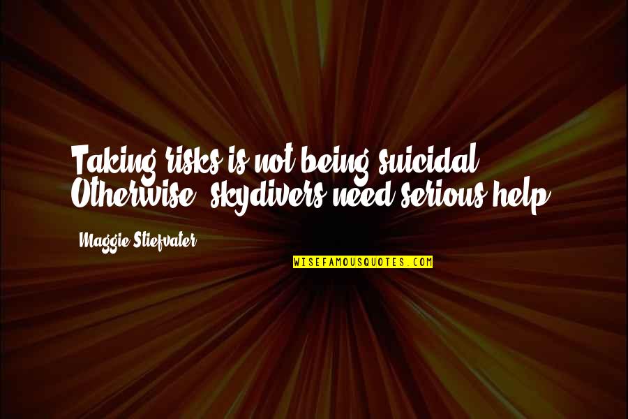 Not Taking Risks Quotes By Maggie Stiefvater: Taking risks is not being suicidal. Otherwise, skydivers